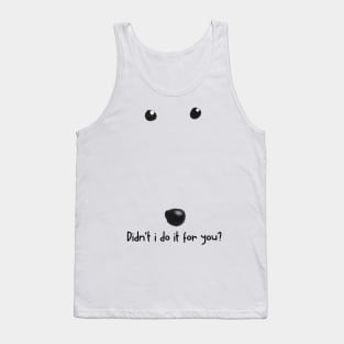 didn't i do it for you Tank Top